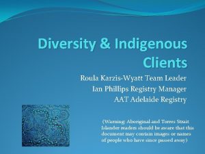 Diversity Indigenous Clients Roula KarzisWyatt Team Leader Ian
