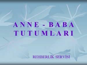 ANNE BABA TUTUMLARI REHBERLK SERVS abamz ve endiemiz