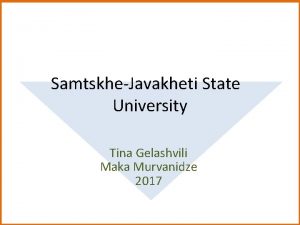 SamtskheJavakheti State University Tina Gelashvili Maka Murvanidze 2017