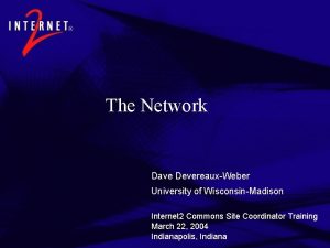 The Network Dave DevereauxWeber University of WisconsinMadison Internet
