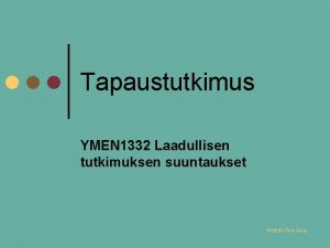 Tapaustutkimus YMEN 1332 Laadullisen tutkimuksen suuntaukset 102010 Pirjo