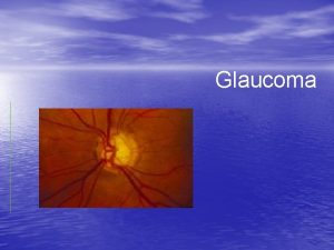 Glaucoma What is Glaucoma Glaucoma is an eye