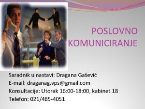 POSLOVNO KOMUNICIRANJE Saradnik u nastavi Dragana Gaevi Email