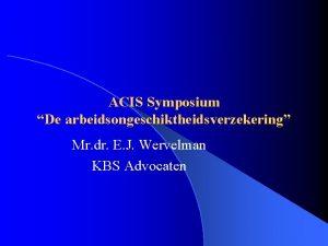 ACIS Symposium De arbeidsongeschiktheidsverzekering Mr dr E J