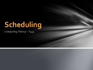 Scheduling Computing Theory F 453 Scheduling Job Queues