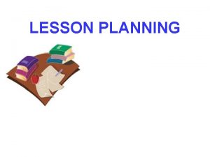 LESSON PLANNING Dont teach English teach your learners