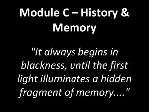 Module C History Memory It always begins in