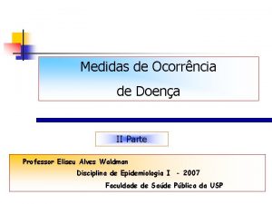 Medidas de Ocorrncia de Doena II Parte Professor