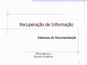 Recuperao de Informao Sistemas de Recomendao Flvia Barros