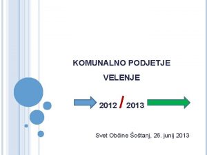 KOMUNALNO PODJETJE VELENJE 2012 2013 Svet Obine otanj