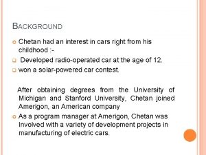 BACKGROUND Chetan had an interest in cars right