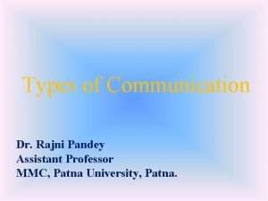 Types of Communication Dr Rajni Pandey Assistant Professor