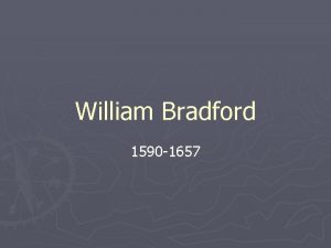 William Bradford 1590 1657 Born in Yorkshire England