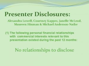 Presenter Disclosures Alexandra Lowell Courtney Kappes Janelle Mc