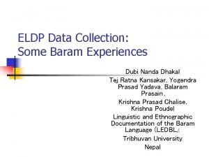 ELDP Data Collection Some Baram Experiences Dubi Nanda