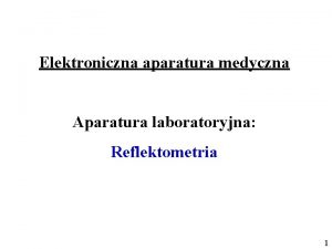 Elektroniczna aparatura medyczna Aparatura laboratoryjna Reflektometria 1 Aparatura