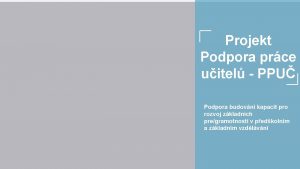 Projekt Podpora prce uitel PPU Podpora budovn kapacit