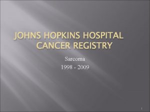 JOHNS HOPKINS HOSPITAL CANCER REGISTRY Sarcoma 1998 2009