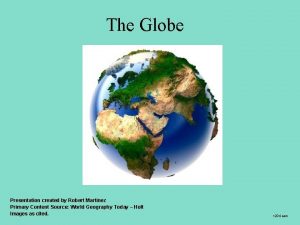 The Globe Presentation created by Robert Martinez Primary