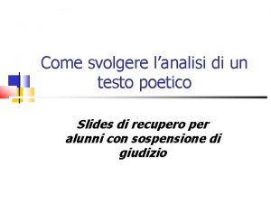 Come svolgere lanalisi di un testo poetico Slides