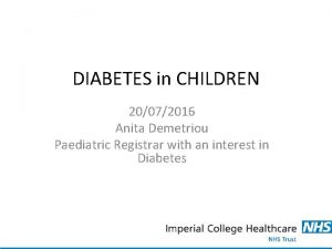 DIABETES in CHILDREN 20072016 Anita Demetriou Paediatric Registrar