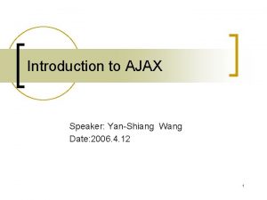Introduction to AJAX Speaker YanShiang Wang Date 2006