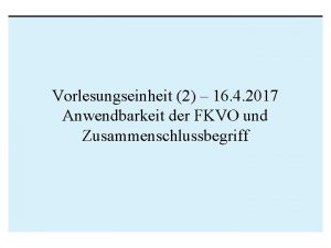 Vorlesungseinheit 2 16 4 2017 Anwendbarkeit der FKVO