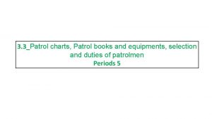 3 3Patrol charts Patrol books and equipments selection