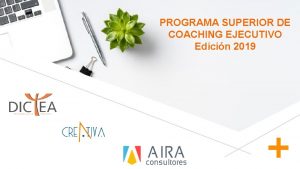 PROGRAMA SUPERIOR DE COACHING EJECUTIVO Edicin 2019 PROGRAMA