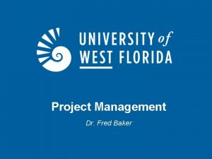 Project Management Dr Fred Baker Agenda Define Project