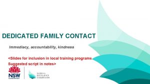 DEDICATED FAMILY CONTACT Immediacy accountability kindness Slides for