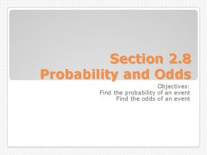 Section 2 8 Probability and Odds Objectives Find