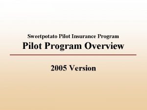 Sweetpotato Pilot Insurance Program Pilot Program Overview 2005