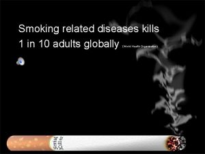 Smoking related diseases kills 1 in 10 adults