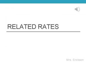 RELATED RATES Mrs Erickson Related Rates You will