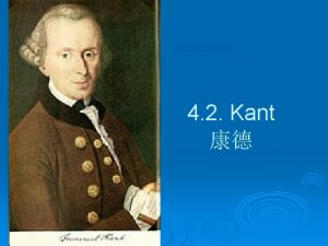 4 2 Kant Immanuel Kant 1724 1804 is