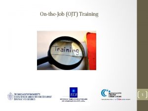 OntheJob OJT Training 1 Agenda Overview and Purpose