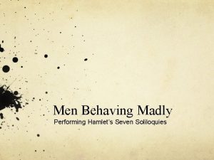 Men Behaving Madly Performing Hamlets Seven Soliloquies What