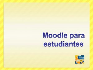 Objetivos Describir el uso de Moodle como herramienta