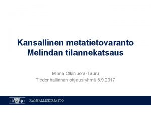 Kansallinen metatietovaranto Melindan tilannekatsaus Minna OlkinuoraTauru Tiedonhallinnan ohjausryhm