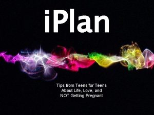 i Plan Tips from Teens for Teens About