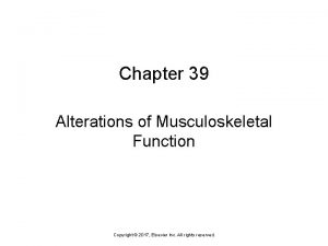 Chapter 39 Alterations of Musculoskeletal Function Copyright 2017