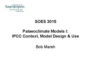 SOES 3015 Palaeoclimate Models I IPCC Context Model