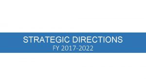 STRATEGIC DIRECTIONS FY 2017 2022 Vision Team Vision