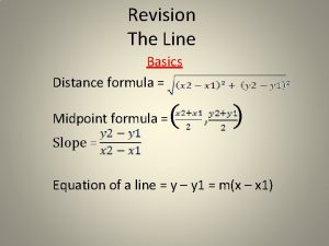 Revision The Line Basics Distance formula Midpoint formula