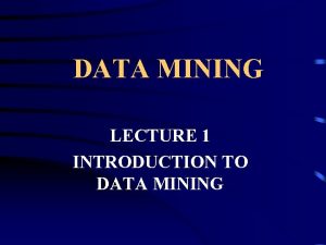DATA MINING LECTURE 1 INTRODUCTION TO DATA MINING