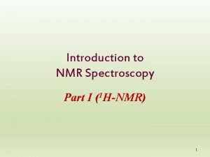 Introduction to NMR Spectroscopy Part I 1 HNMR