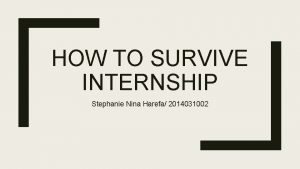 HOW TO SURVIVE INTERNSHIP Stephanie Nina Harefa 2014031002