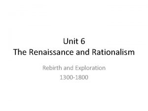 Unit 6 The Renaissance and Rationalism Rebirth and