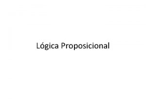 Lgica Proposicional Tarea de la lgica Determinar la